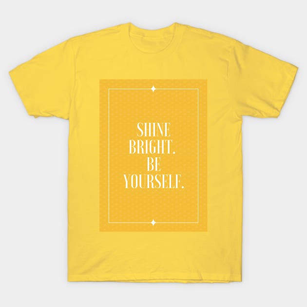 Shine Bright. Be Yourself T-Shirt by Affordable